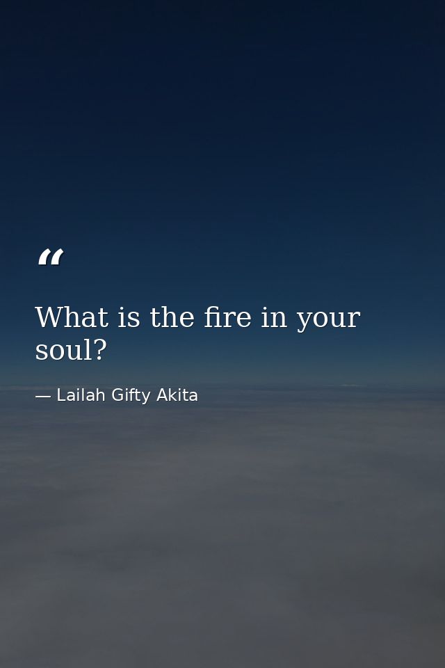 What is the fire in your soul? — Lailah Gifty Akita