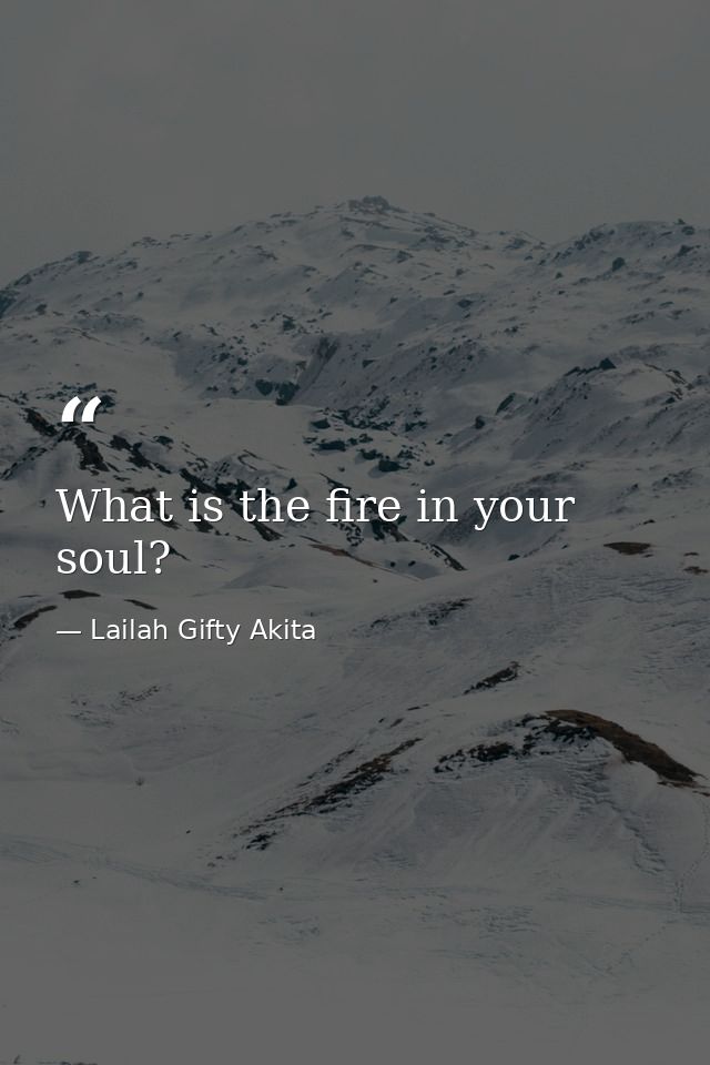 What is the fire in your soul? — Lailah Gifty Akita