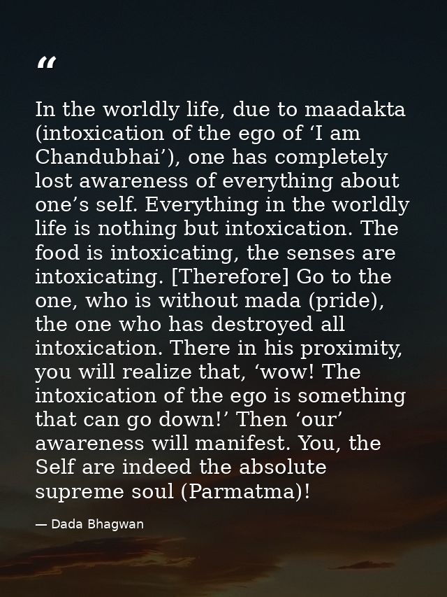 In the worldly life, due to maadakta (intoxication of the ego of ‘I am Chandubhai’), one has completely lost awareness o — Dada Bhagwan