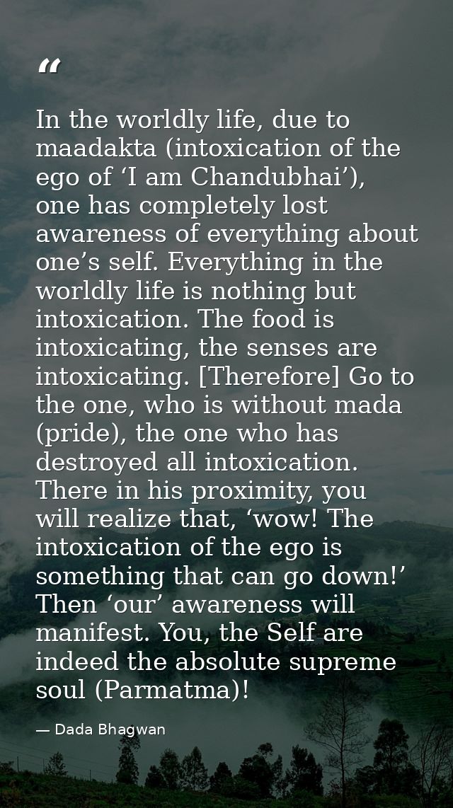 In the worldly life, due to maadakta (intoxication of the ego of ‘I am Chandubhai’), one has completely lost awareness o — Dada Bhagwan