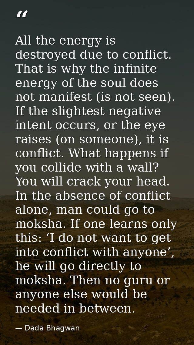 All the energy is destroyed due to conflict. That is why the infinite energy of the soul does not manifest (is not seen) — Dada Bhagwan