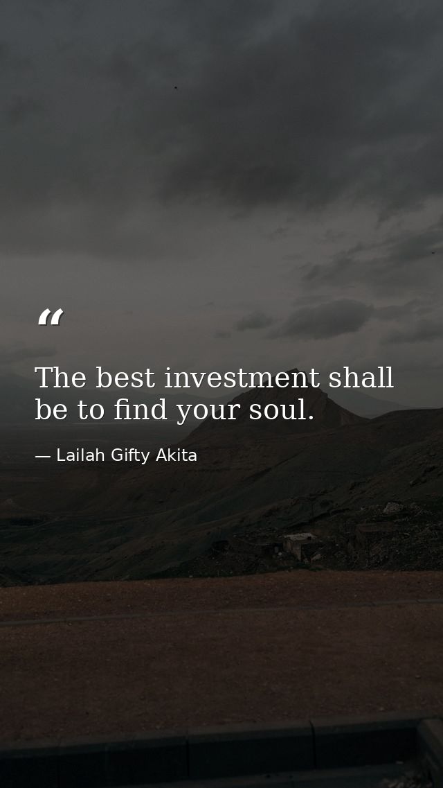 The best investment shall be to find your soul. — Lailah Gifty Akita