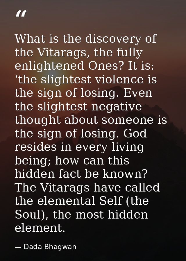 What is the discovery of the Vitarags, the fully enlightened Ones? It is: ‘the slightest violence is the sign of losing. — Dada Bhagwan