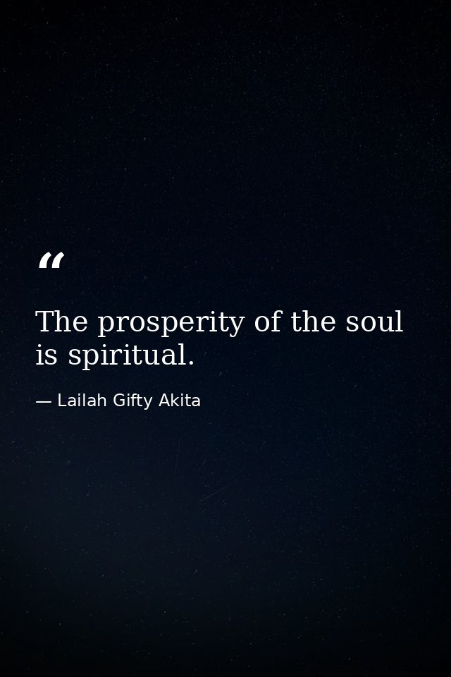 The prosperity of the soul is spiritual. — Lailah Gifty Akita