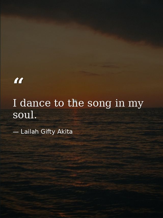 I dance to the song in my soul. — Lailah Gifty Akita