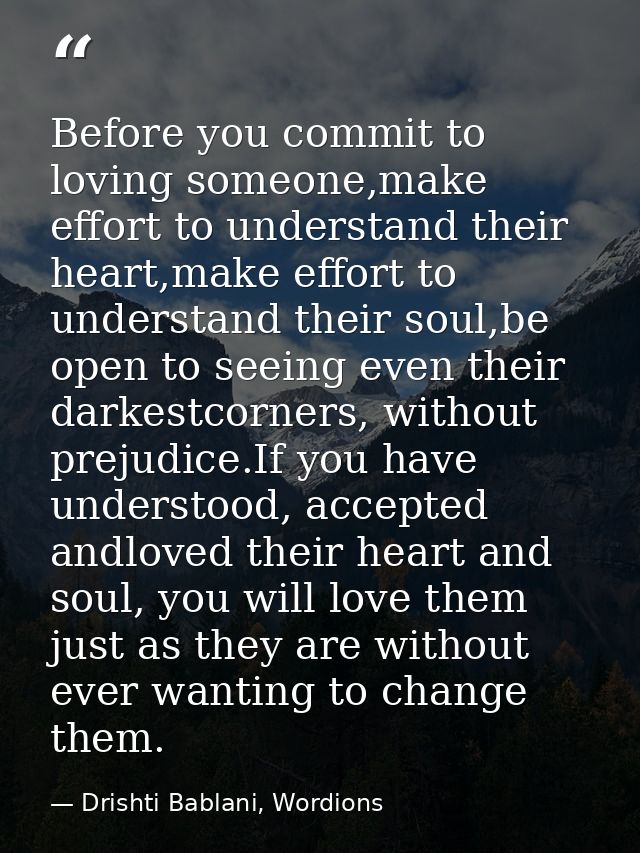 Before you commit to loving someone,make effort to understand their heart,make effort to understand their soul,be open t — Drishti Bablani, Wordions