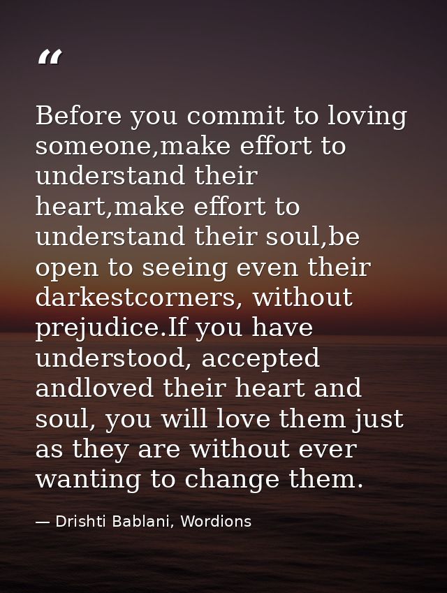 Before you commit to loving someone,make effort to understand their heart,make effort to understand their soul,be open t — Drishti Bablani, Wordions