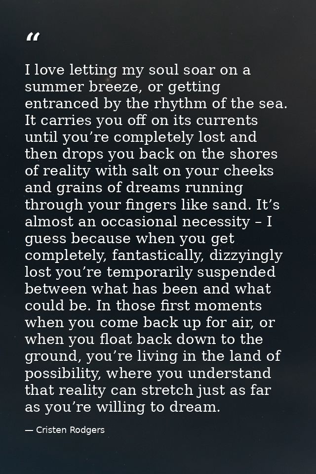 I love letting my soul soar on a summer breeze, or getting entranced by the rhythm of the sea. It carries you off on its — Cristen Rodgers