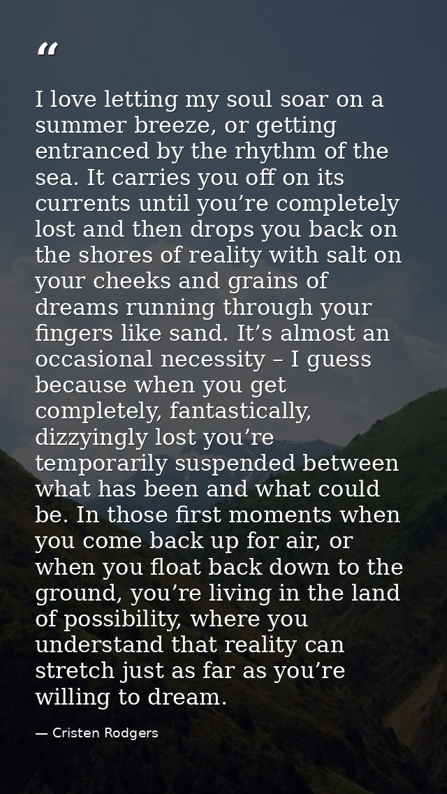 I love letting my soul soar on a summer breeze, or getting entranced by the rhythm of the sea. It carries you off on its — Cristen Rodgers