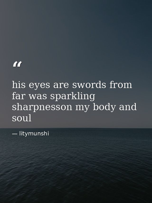 his eyes are swords from far was sparkling sharpnesson my body and soul — litymunshi