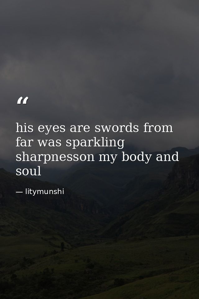 his eyes are swords from far was sparkling sharpnesson my body and soul — litymunshi