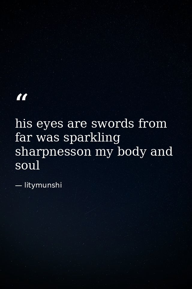 his eyes are swords from far was sparkling sharpnesson my body and soul — litymunshi