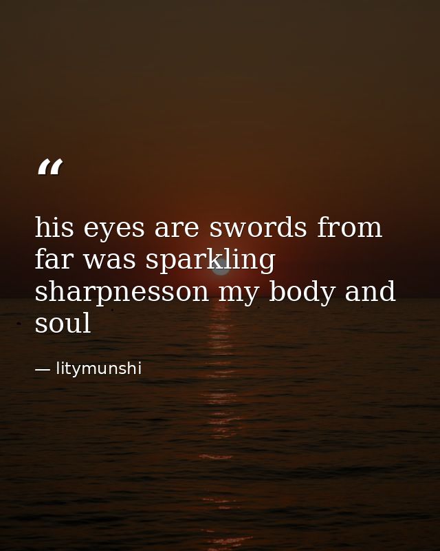 his eyes are swords from far was sparkling sharpnesson my body and soul — litymunshi