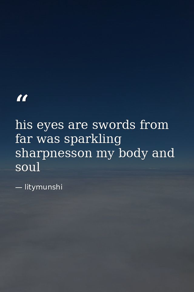 his eyes are swords from far was sparkling sharpnesson my body and soul — litymunshi