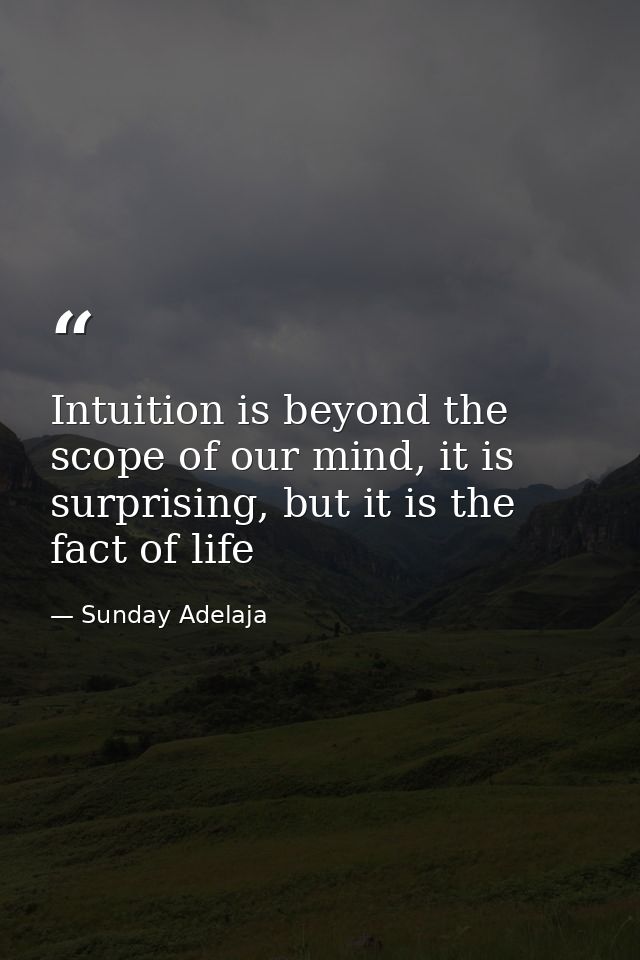 Intuition is beyond the scope of our mind, it is surprising, but it is the fact of life — Sunday Adelaja