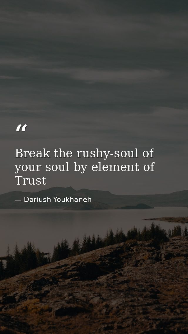 Break the rushy-soul of your soul by element of Trust — Dariush Youkhaneh
