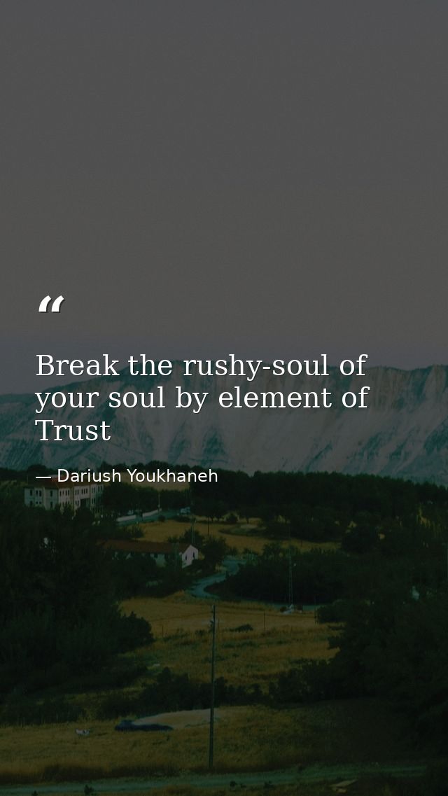 Break the rushy-soul of your soul by element of Trust — Dariush Youkhaneh