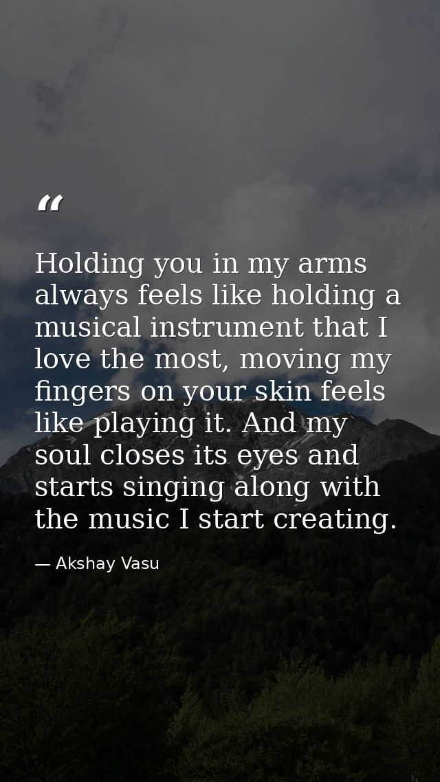 Holding you in my arms always feels like holding a musical instrument that I love the most, moving my fingers on your sk — Akshay Vasu