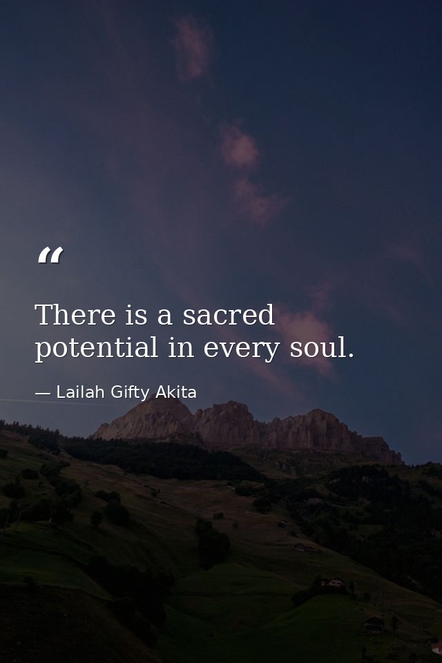 There is a sacred potential in every soul. — Lailah Gifty Akita