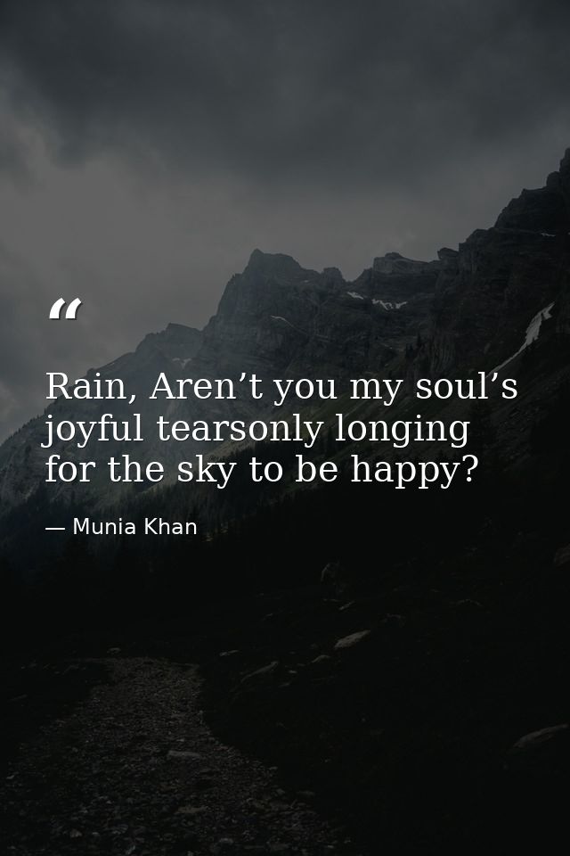 Rain, Aren’t you my soul’s joyful tearsonly longing for the sky to be happy? — Munia Khan