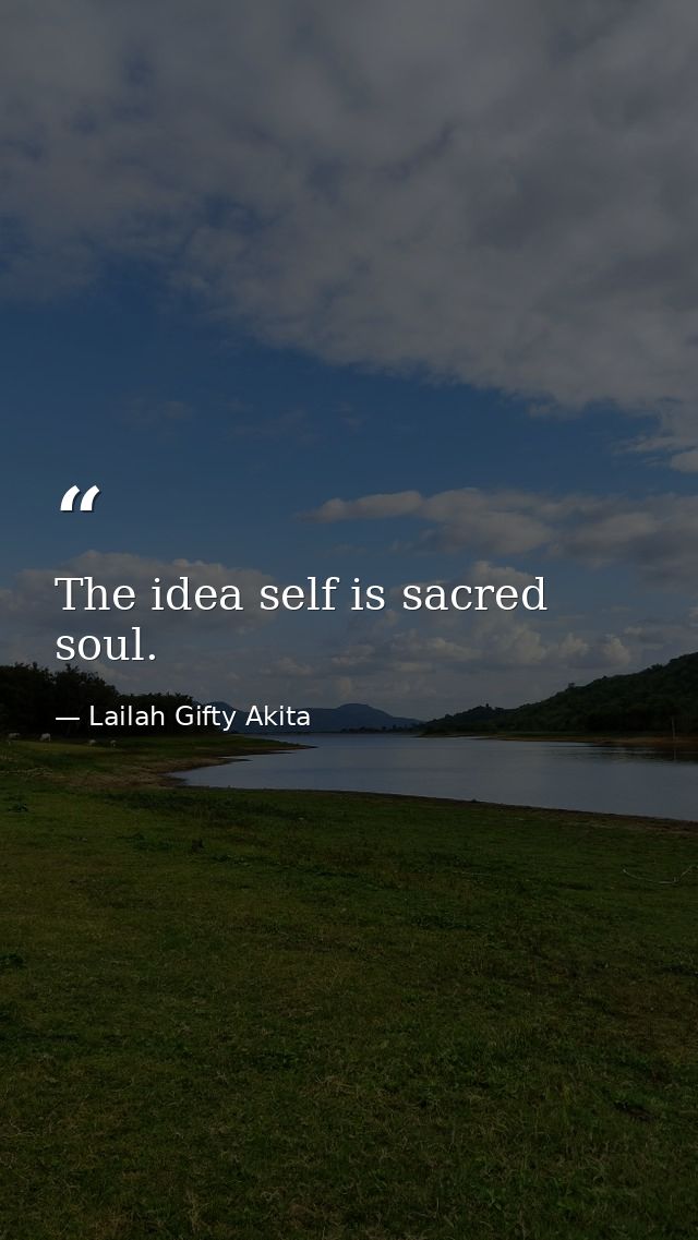 The idea self is sacred soul. — Lailah Gifty Akita