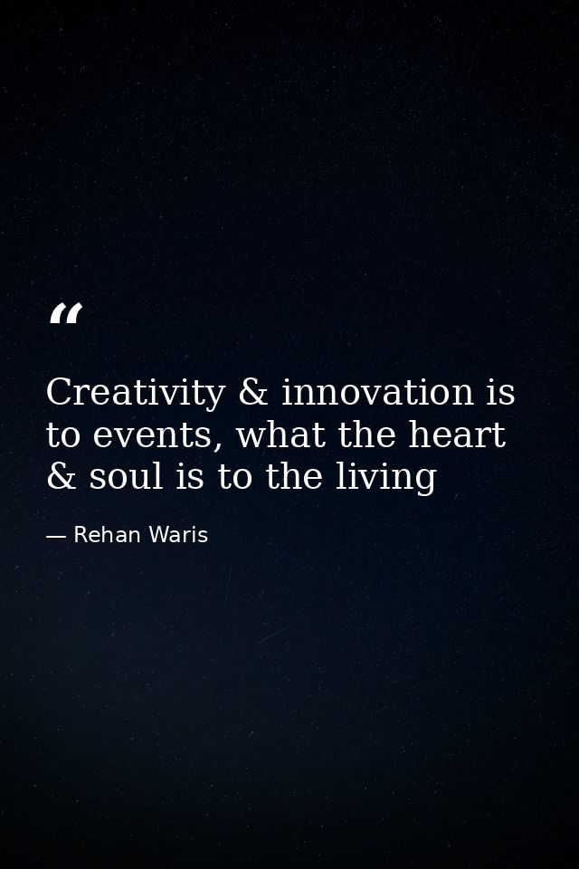 Creativity & innovation is to events, what the heart & soul is to the living — Rehan Waris