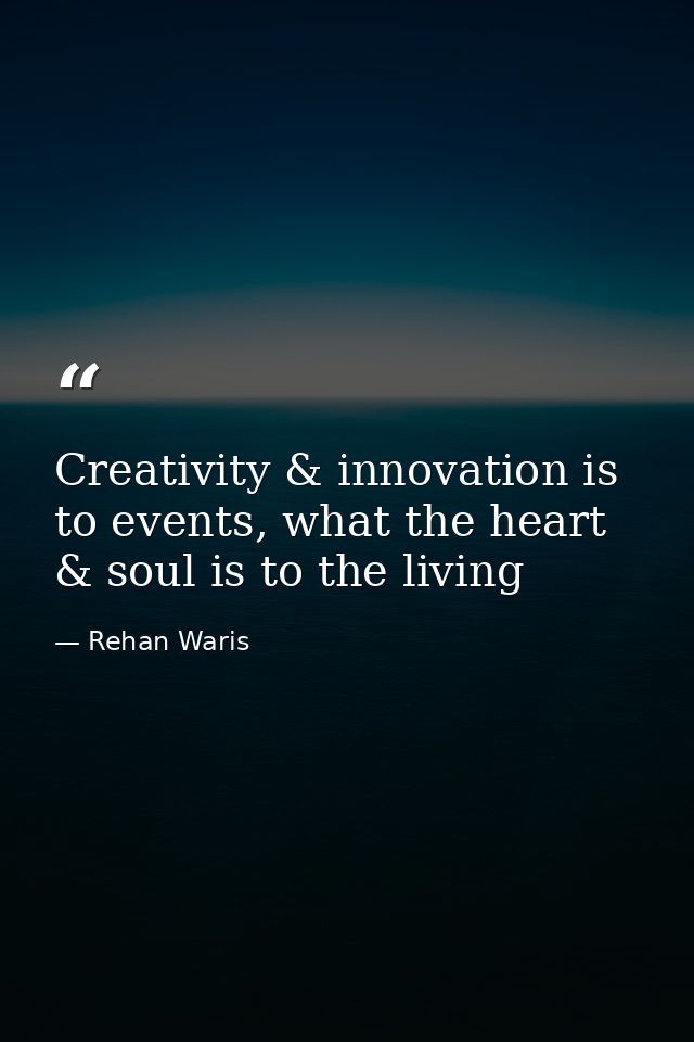 Creativity & innovation is to events, what the heart & soul is to the living — Rehan Waris