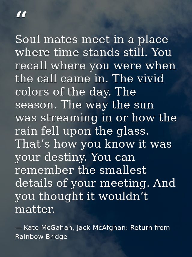 Soul mates meet in a place where time stands still. You recall where you were when the call came in. The vivid colors of — Kate McGahan, Jack McAfghan: Return from Rainbow Bridge