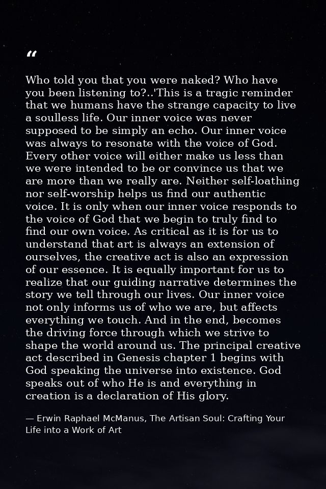 Who told you that you were naked? Who have you been listening to?..'This is a tragic reminder that we humans have the st — Erwin Raphael McManus, The Artisan Soul: Crafting Your Life into a Work of Art