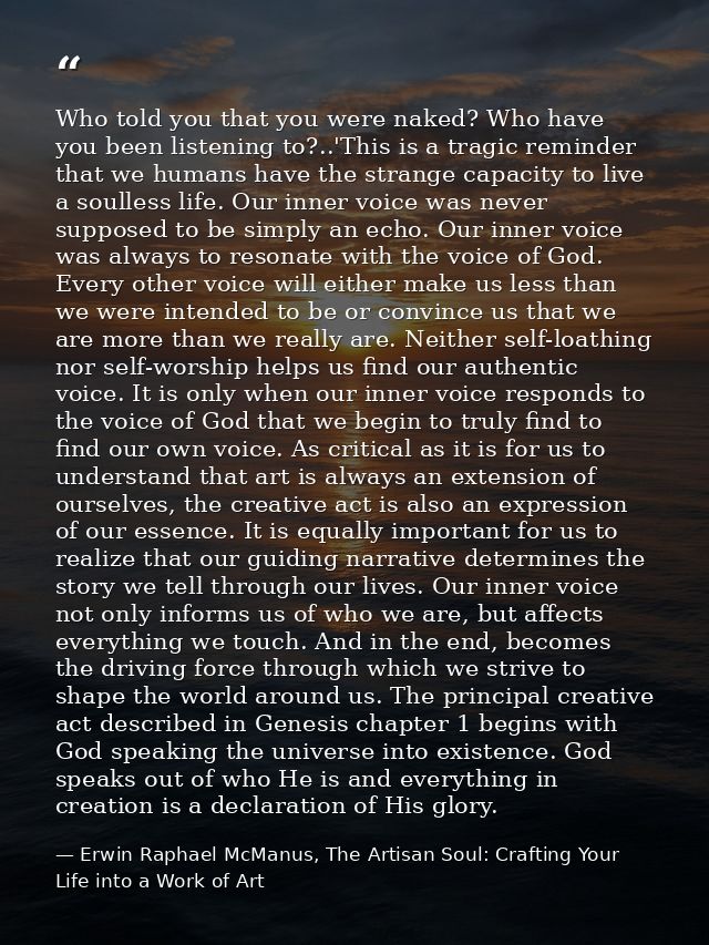 Who told you that you were naked? Who have you been listening to?..'This is a tragic reminder that we humans have the st — Erwin Raphael McManus, The Artisan Soul: Crafting Your Life into a Work of Art