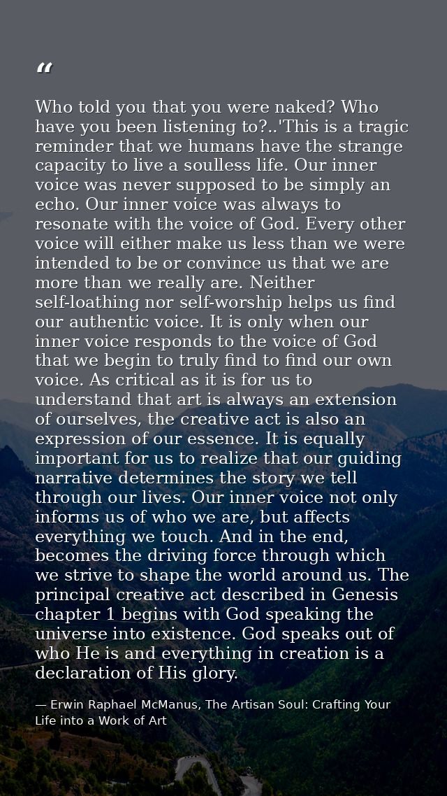 Who told you that you were naked? Who have you been listening to?..'This is a tragic reminder that we humans have the st — Erwin Raphael McManus, The Artisan Soul: Crafting Your Life into a Work of Art