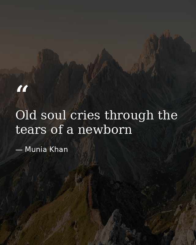 Old soul cries through the tears of a newborn — Munia Khan