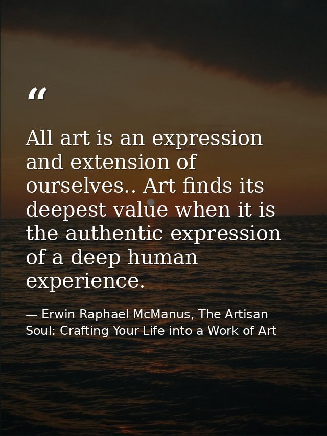 All art is an expression and extension of ourselves.. Art finds its deepest value when it is the authentic expression of — Erwin Raphael McManus, The Artisan Soul: Crafting Your Life into a Work of Art