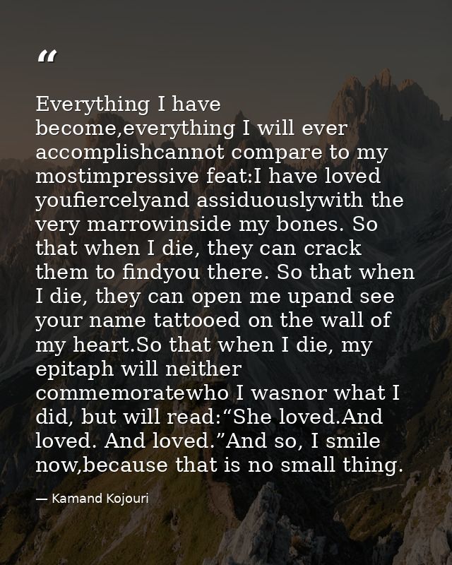Everything I have become,everything I will ever accomplishcannot compare to my mostimpressive feat:I have loved youfierc — Kamand Kojouri