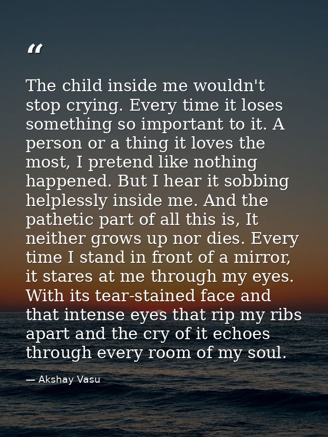 The child inside me wouldn't stop crying. Every time it loses something so important to it. A person or a thing it loves — Akshay Vasu