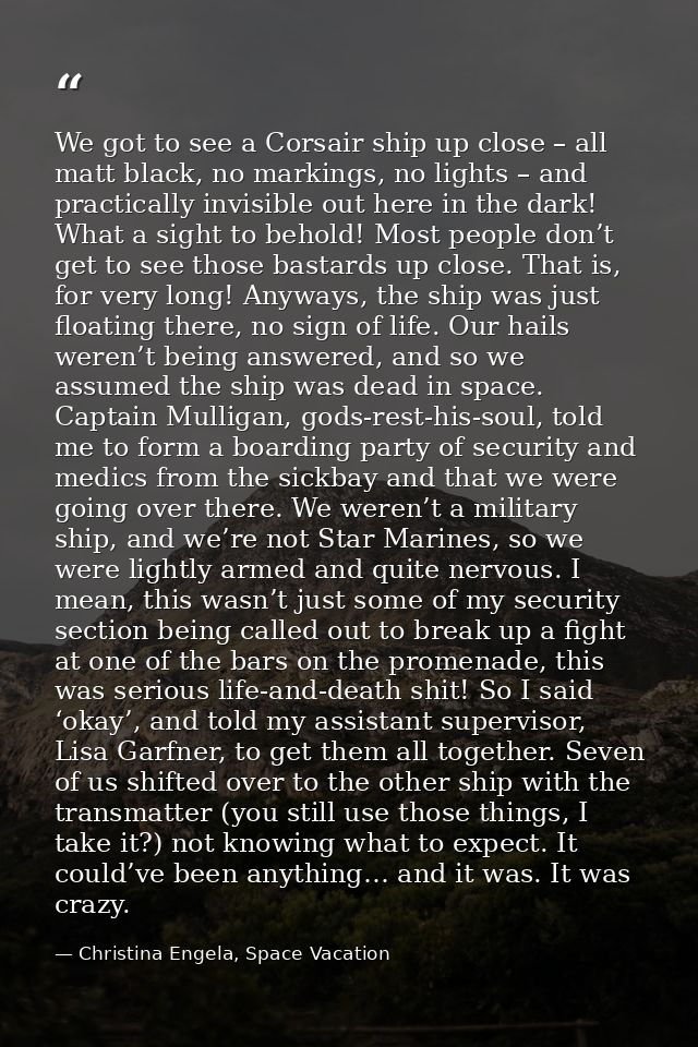 We got to see a Corsair ship up close – all matt black, no markings, no lights – and practically invisible out here in t — Christina Engela, Space Vacation
