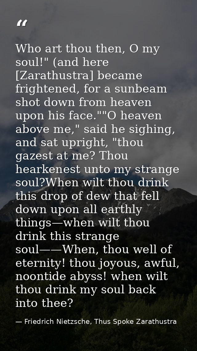 Who art thou then, O my soul!" (and here [Zarathustra] became frightened, for a sunbeam shot down from heaven upon his f — Friedrich Nietzsche, Thus Spoke Zarathustra