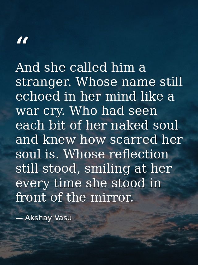And she called him a stranger. Whose name still echoed in her mind like a war cry. Who had seen each bit of her naked so — Akshay Vasu
