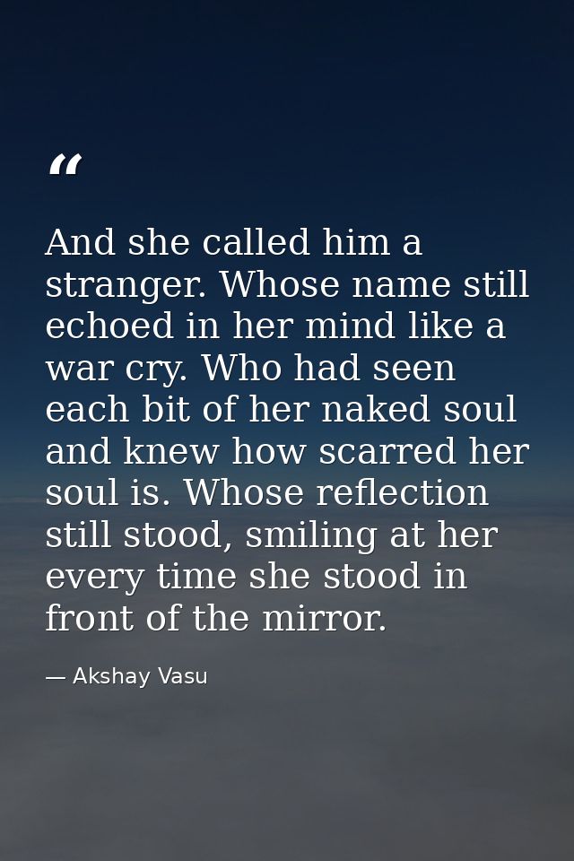 And she called him a stranger. Whose name still echoed in her mind like a war cry. Who had seen each bit of her naked so — Akshay Vasu