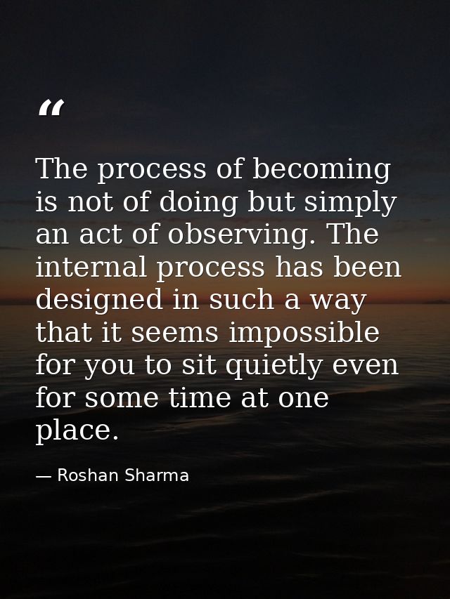 The process of becoming is not of doing but simply an act of observing. The internal process has been designed in such a — Roshan Sharma