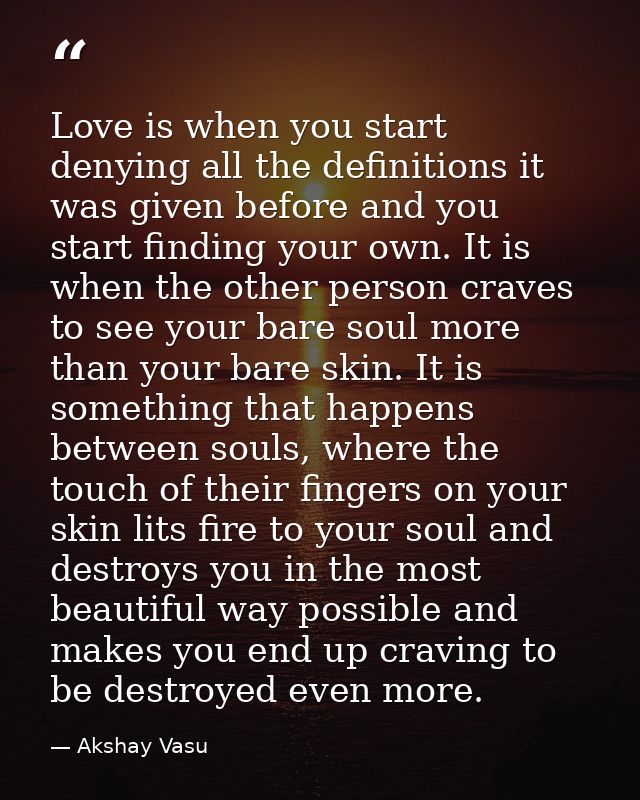 Love is when you start denying all the definitions it was given before and you start finding your own. It is when the ot — Akshay Vasu
