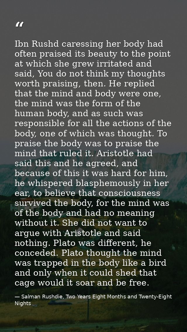 Ibn Rushd caressing her body had often praised its beauty to the point at which she grew irritated and said, You do not  — Salman Rushdie, Two Years Eight Months and Twenty-Eight Nights