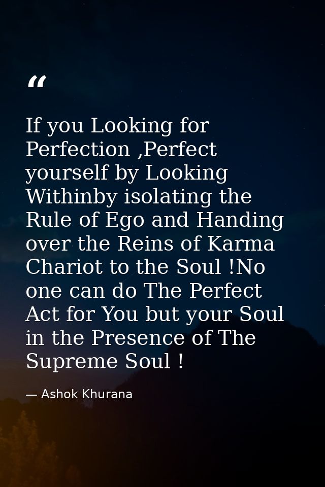 If you Looking for Perfection ,Perfect yourself by Looking Withinby isolating the Rule of Ego and Handing over the Reins — Ashok Khurana