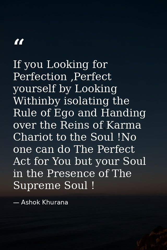 If you Looking for Perfection ,Perfect yourself by Looking Withinby isolating the Rule of Ego and Handing over the Reins — Ashok Khurana