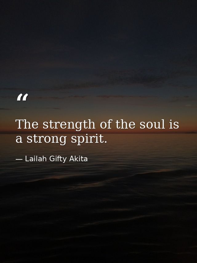 The strength of the soul is a strong spirit. — Lailah Gifty Akita