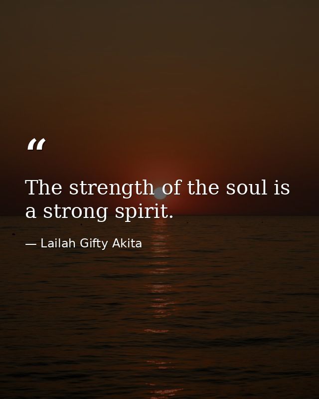 The strength of the soul is a strong spirit. — Lailah Gifty Akita