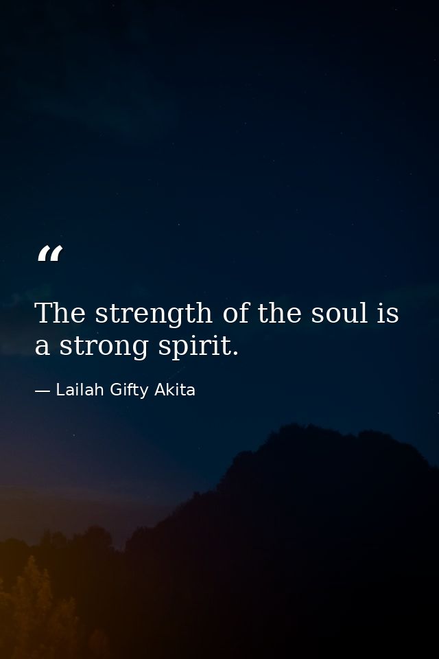 The strength of the soul is a strong spirit. — Lailah Gifty Akita