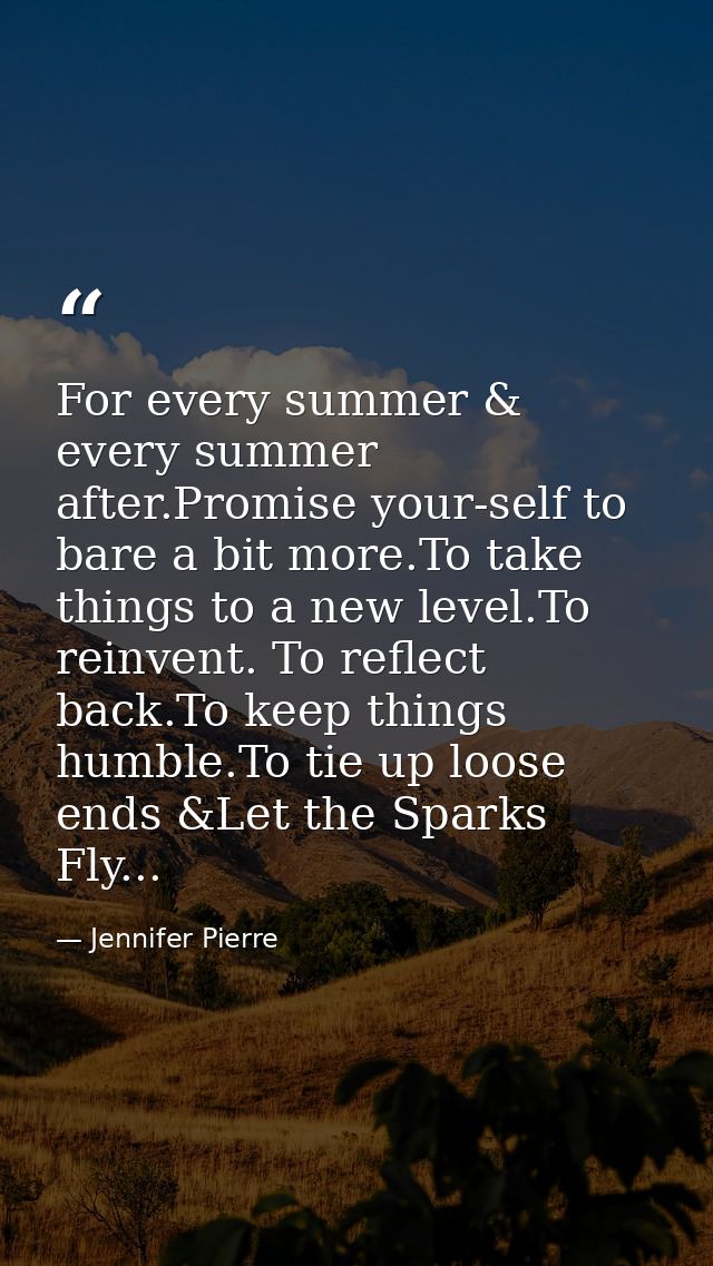 For every summer & every summer after.Promise your-self to bare a bit more.To take things to a new level.To reinvent. To — Jennifer Pierre
