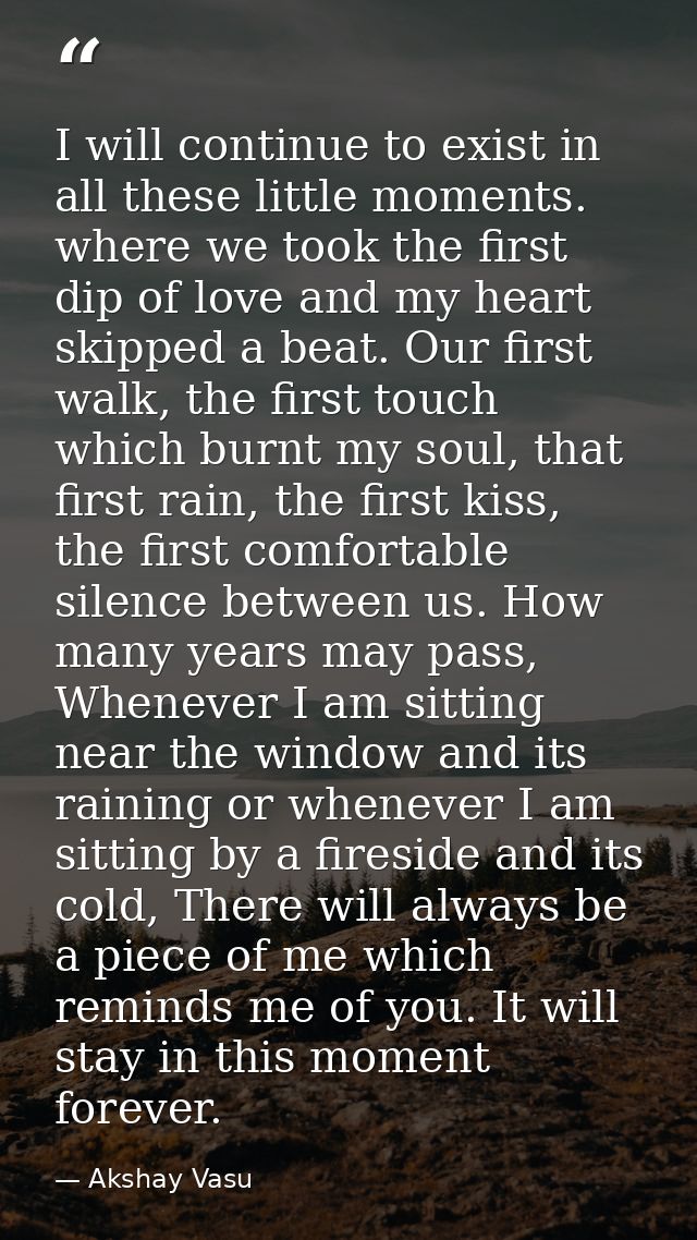I will continue to exist in all these little moments. where we took the first dip of love and my heart skipped a beat. O — Akshay Vasu