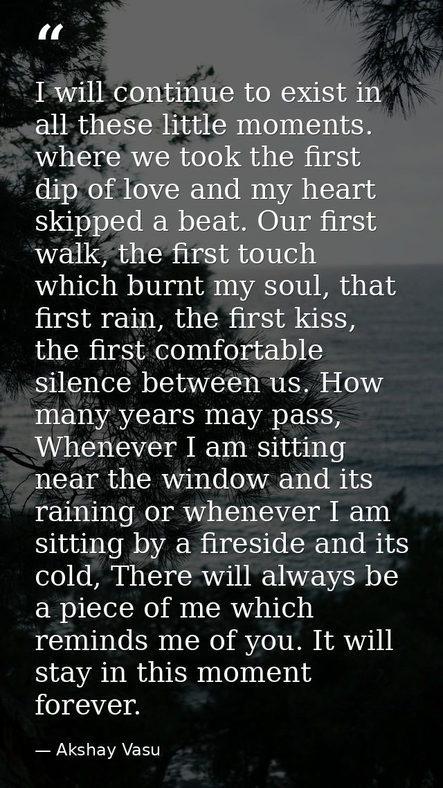 I will continue to exist in all these little moments. where we took the first dip of love and my heart skipped a beat. O — Akshay Vasu